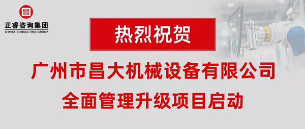 熱烈祝賀廣州市昌大機(jī)械設(shè)備有限公司攜手正睿咨詢啟動(dòng)企業(yè)全面管理升級！