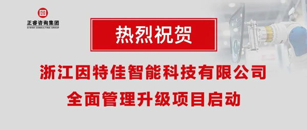 熱烈祝賀浙江因特佳智能科技有限公司全面管理升級項目啟動！